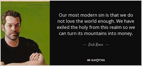 Erik Reece Quote Our Most Modern Sin Is That We Do Not Love