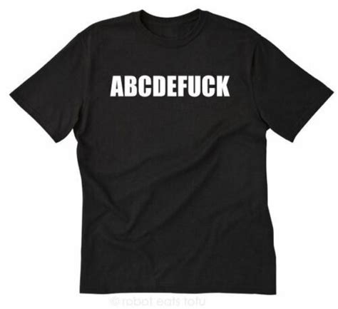 Abcdefuck T Shirt Funny Hilarious Naughty Offensive Sex College Tee Shirt Ebay