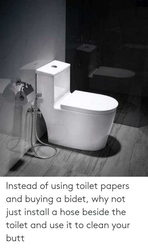 Instead Of Using Toilet Papers And Buying A Bidet Why Not Just Install