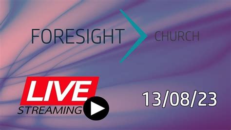 Foresight Church Live 9am 13082023 Youtube