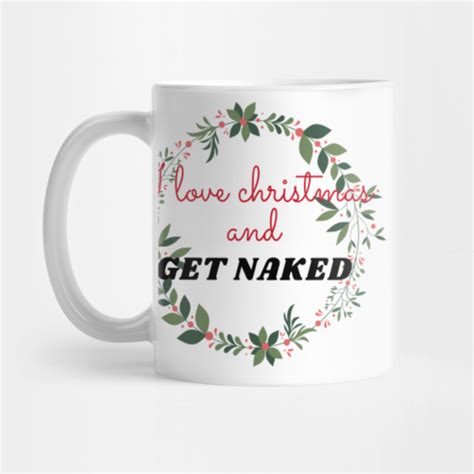 I Love Christmas And Get Naked Merry Christmas And A Happy New Year Mug Teepublic