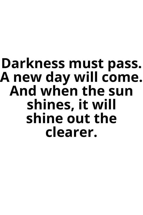 Darkness Must Pass A New Day Will Come And When The Sun Shines It Will Shine Out The Clearer