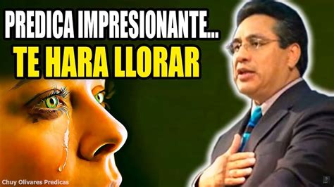 Chuy Olivares Predicas Predica Impresionante Te Hara Llorar