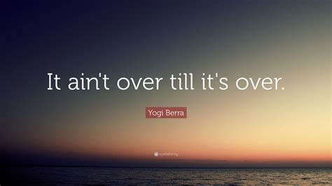 Yogi Berra Quote It Aint Over Till Its Over 15 Wallpapers