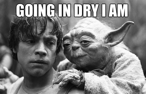 Going In Dry I Am Backdoor Yoda Quickmeme