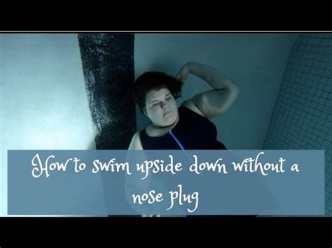 How To Swim Upside Down Without Getting Water Up Your Nose Youtube
