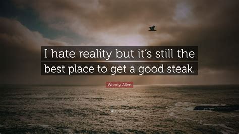 Woody Allen Quote I Hate Reality But Its Still The Best Place To Get