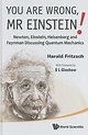 You Are Wrong, MR Einstein!: Newton, Einstein, Heisenberg and Feynman ...