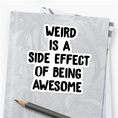 Weird Is A Side Effect Of Being Awesome Funny Quote T Shirt Stickers