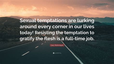 Gary Rohrmayer Quote “sexual Temptations Are Lurking Around Every Corner In Our Lives Today