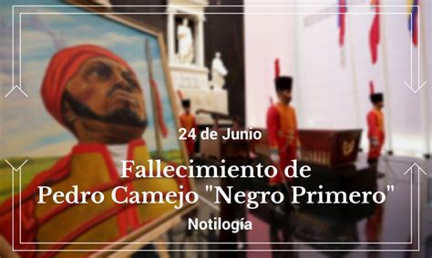 Documento histórico que representa un ejemplo de la fuerza y la determinación de un pueblo para alcanzar su libertad. 24 de junio - Fallecimiento de Pedro Camejo «Negro Primero»