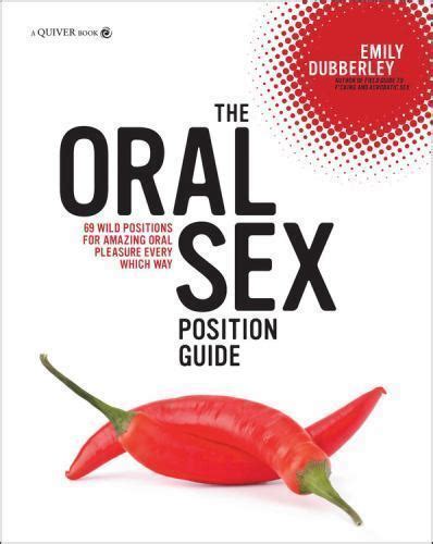 The Oral Sex Position Guide Wild Positions For Amazing Oral Pleasure Every Which Way By
