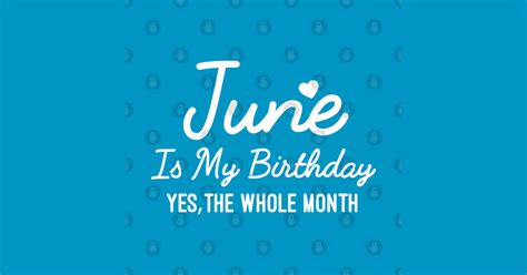 June Is My Birthday Yes The Whole Month Funny Birthday T June
