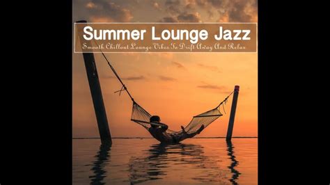 Summer Lounge Jazz 2020 Smooth Chillout Lounge Vibes To Drift Away And Relax Continuous Mix