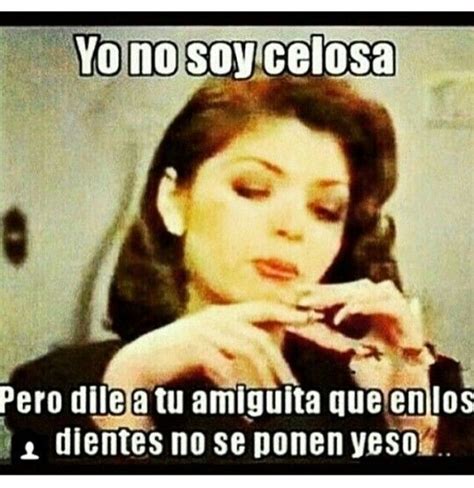 Si Soy Celosa Haha Funny Quotes Great Quotes Comedy Memes