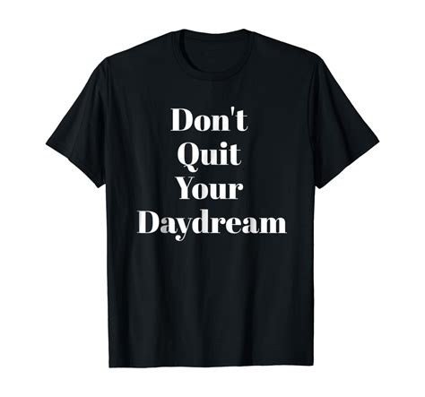 Inspirational T Shirt Dont Quit Your Daydream Clothing