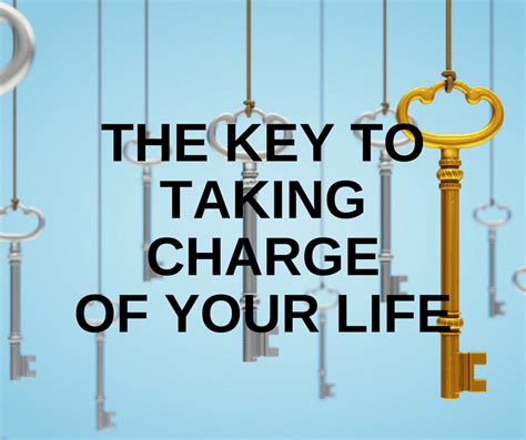 The Key To Taking Charge Of Your Life The Meaningful Life Center