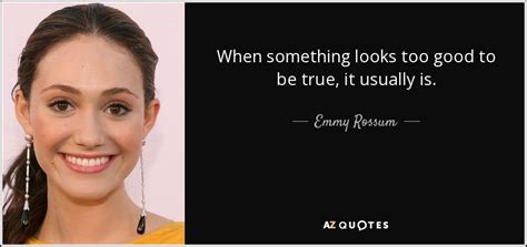 Emmy Rossum Quote When Something Looks Too Good To Be True It Usually