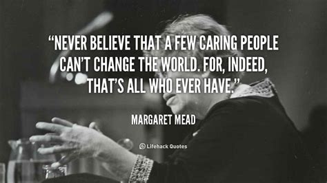 Never Believe That A Few Caring People Cant Change The World For