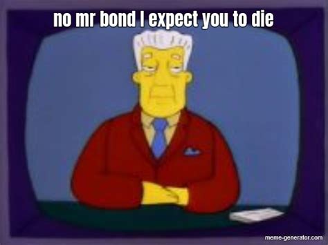 No Mr Bond I Expect You To Die Meme Generator