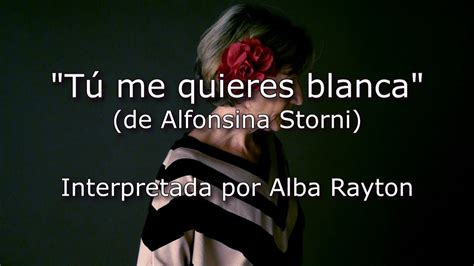 Tú Me Quieres Blanca De Alfonsina Storni Argentina Por Alba Rayton