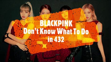 Blackpink Dont Know What To Do In 432 Youtube