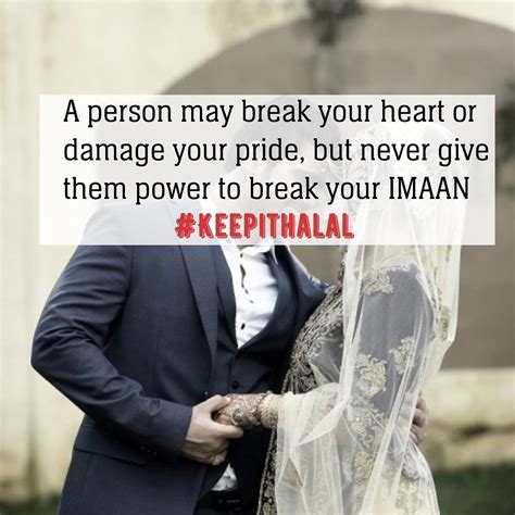 A Person May Break Your Heart Or Damage Your Pride But Never Give Them Power To Break Your Iman