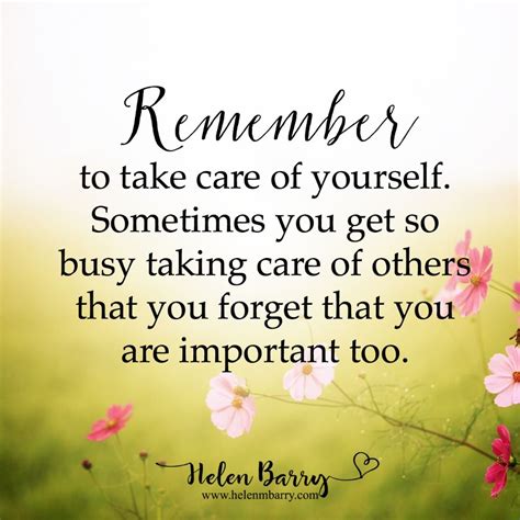 Remember To Take Care Of Yourself Sometimes You Get So Busy Taking