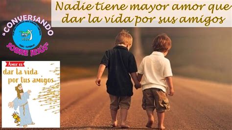 No Hay Mayor Amor Que Dar La Vida Por Los Amigos Youtube