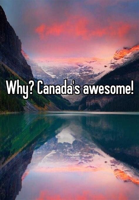 Why Canadas Awesome