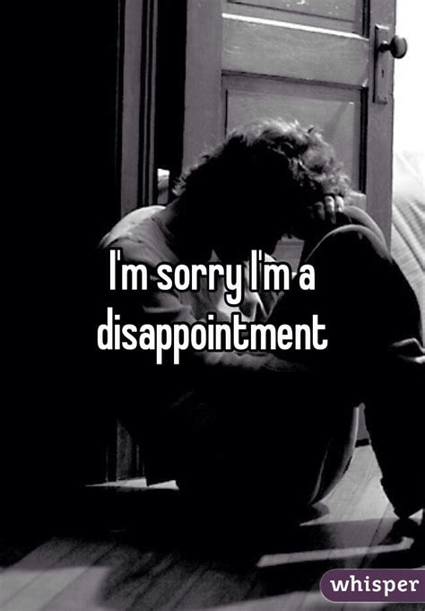Im Sorry Im A Disappointment