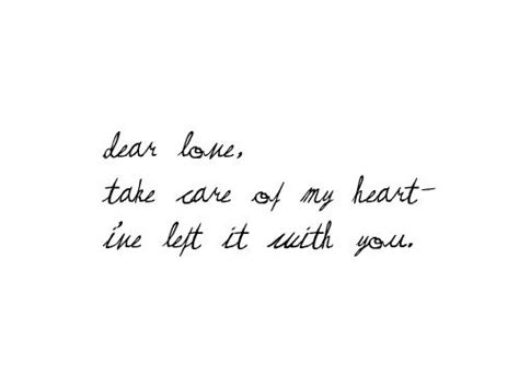 Dear Love Take Care Of My Heart Ive Left It With You Love Quotes