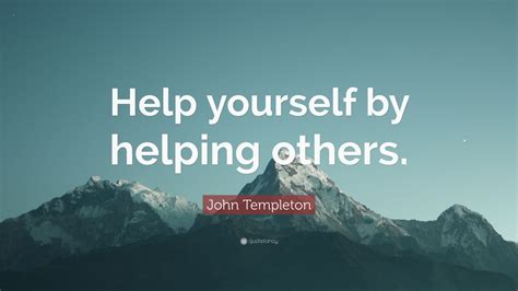 John Templeton Quote Help Yourself By Helping Others 12 Wallpapers