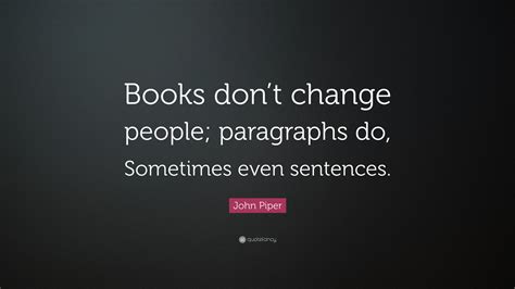 Check out this beautiful collection of sentences wallpapers, with 101+ background images. John Piper Quote: "Books don't change people; paragraphs ...