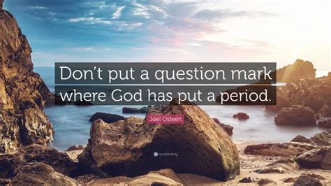 Joel Osteen Quote Dont Put A Question Mark Where God Has Put A Period