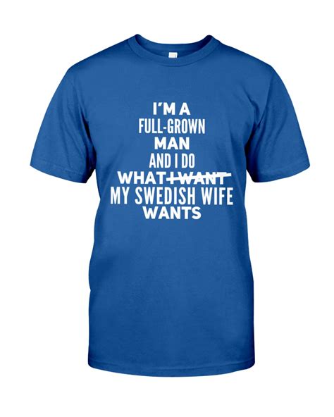 Im A Full Grown Man And I Do What I Want My Swedish Wife Wants
