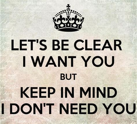 Lets Be Clear I Want You But Keep In Mind I Dont Need You Poster Ak