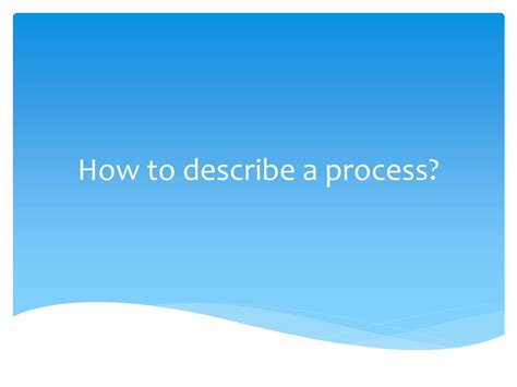 Ppt How To Describe A Process Powerpoint Presentation Free