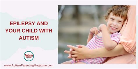 Epilepsy And Your Child With Autism Autism Parenting Magazine