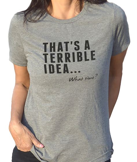 funny shirts women that s a terrible idea what time etsy