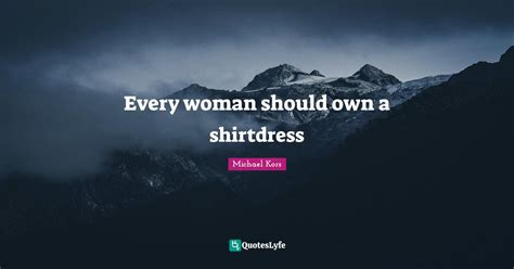 Every Woman Should Own A Shirtdress Quote By Michael Kors Quoteslyfe