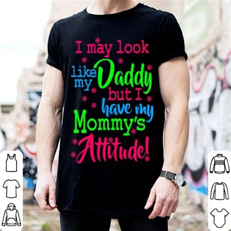 I May Look Like My Daddy But I Have My Mommys Attitude Shirt Hoodie