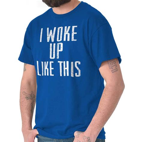 Available in a range of colours and styles for men, women, and everyone. Woke Up Like This Humorous Funny Quote Gym T Shirt Tee 1677 | Jznovelty