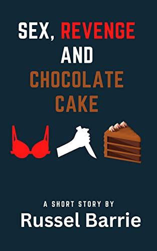 Sex Revenge And Chocolate Cake A Light Read Short Story Kindle Edition By Barrie Russel