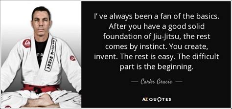 Carlos Gracie Jr Quote I Ve Always Been A Fan Of The Basics After
