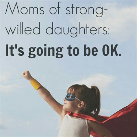 Moms Of Strong Willed Daughters Its Going To Be Ok Strong Willed