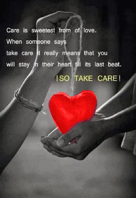 care is the sweetest of love when someone says ~ take care ~ it really means that you will