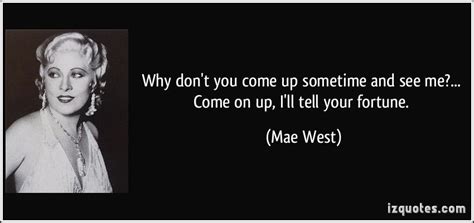 Why Don T You Come Up Sometime And See Me Come On Up I Ll Tell Your Fortune Mae West