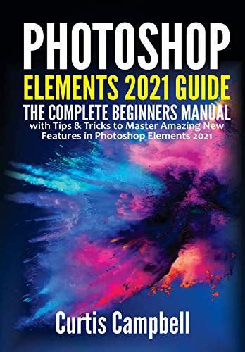 Amazon Photoshop Elements 2021 Guide The Complete Beginners Manual