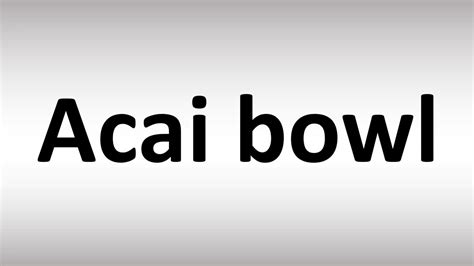 How To Pronounce Acai Bowl Youtube